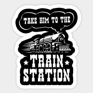 Ironic Funny Train Lover Take Him To The Train Station Sticker